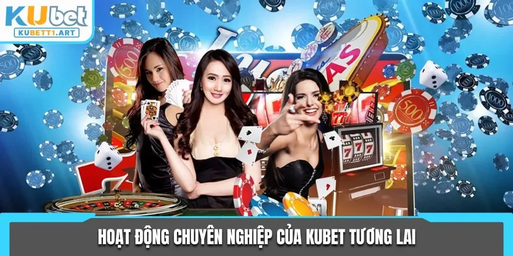 Hoạt động chuyên nghiệp của KUBET tương lai